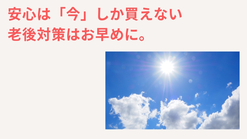 一人っ子の老後対策は早めの対策が安心！安心は「いま」しか買えない