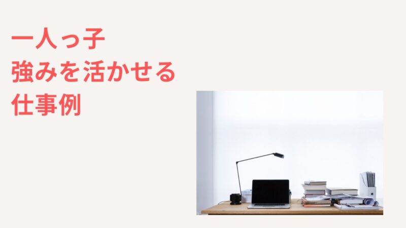 仕事ができない一人っ子でも強みを活かせる仕事例