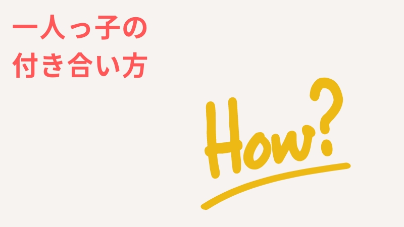 ヤバイ一人っ子とはどんな距離感を保てば良い？